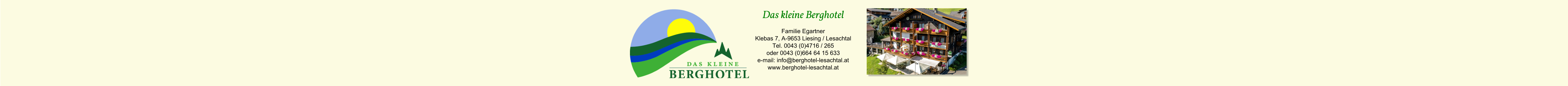 Das kleine Berghotel Familie Egartner Klebas 7, A-9653 Liesing / Lesachtal Tel. 0043 (0)4716 / 265 oder 0043 (0)664 64 15 633 e-mail: info@berghotel-lesachtal.at www.berghotel-lesachtal.at