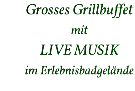 Grosses Grillbuffet mit LIVE MUSIK im Erlebnisbadgelände